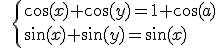 \large \ \ \left{\cos(x)+ \cos(y) = 1 + \cos(a) \\ \sin(x) + \sin(y) = \sin(x)